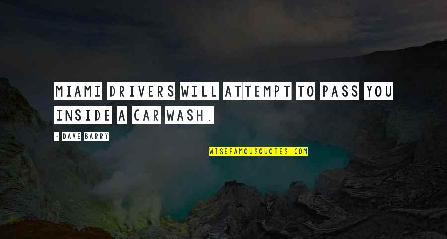 Best Car Wash Quotes By Dave Barry: Miami drivers will attempt to pass you inside