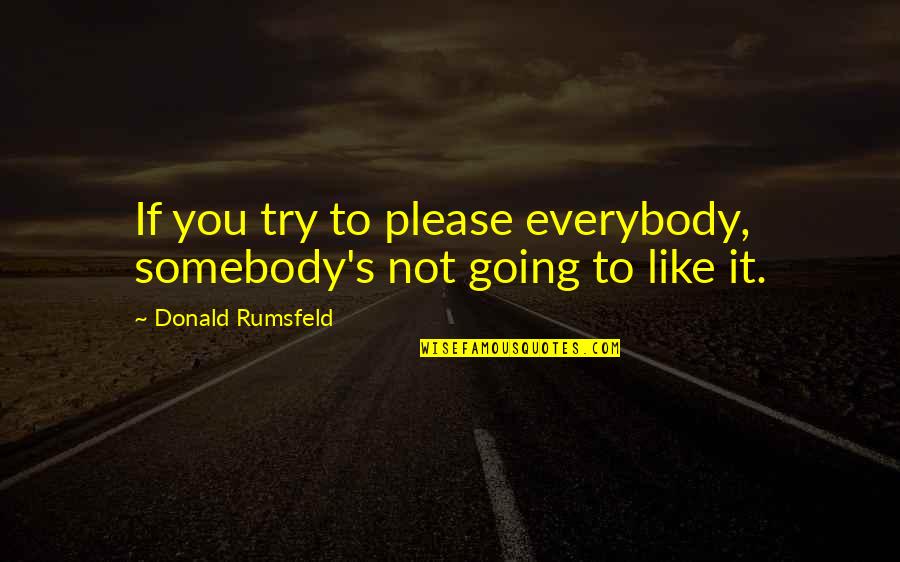 Best Car Wash Quotes By Donald Rumsfeld: If you try to please everybody, somebody's not