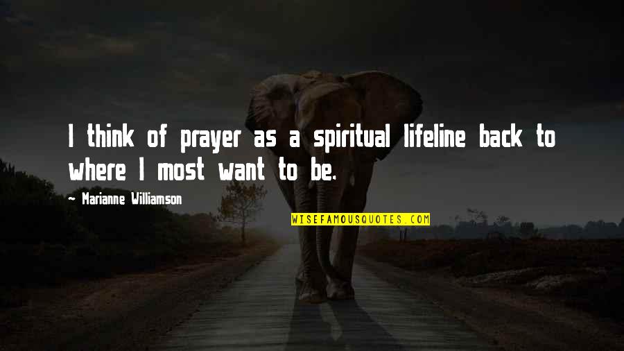 Best Car Wash Quotes By Marianne Williamson: I think of prayer as a spiritual lifeline