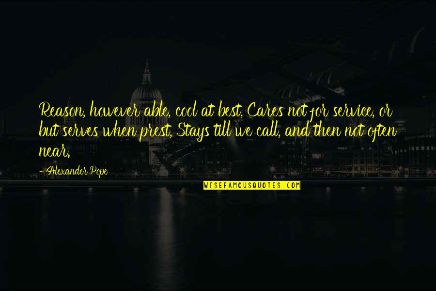 Best Care Quotes By Alexander Pope: Reason, however able, cool at best, Cares not Best Care Quotes By Alexander Pope: Reason, however able, cool at best, Cares not