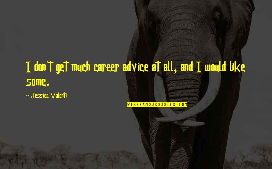 Best Career Advice Quotes By Jessica Valenti: I don't get much career advice at all,