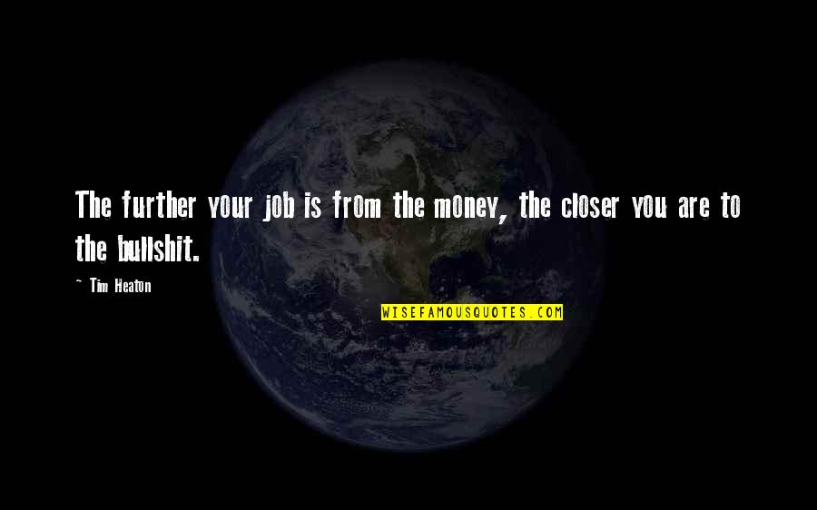 Best Career Advice Quotes By Tim Heaton: The further your job is from the money,