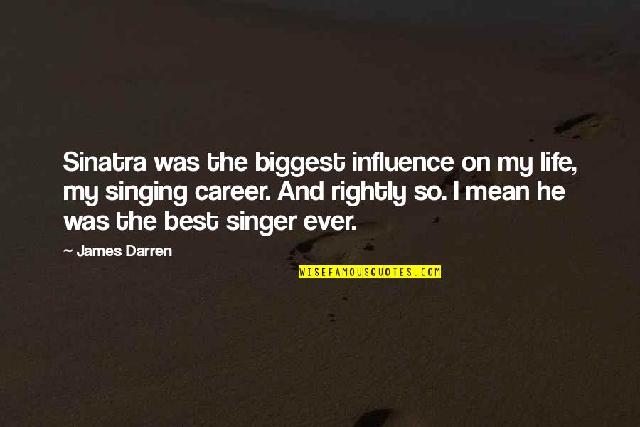 Best Career Quotes By James Darren: Sinatra was the biggest influence on my life,