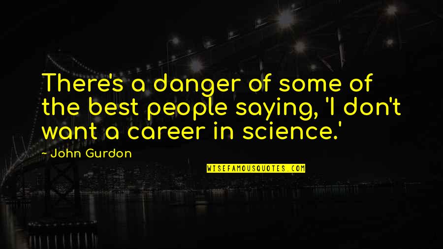 Best Career Quotes By John Gurdon: There's a danger of some of the best
