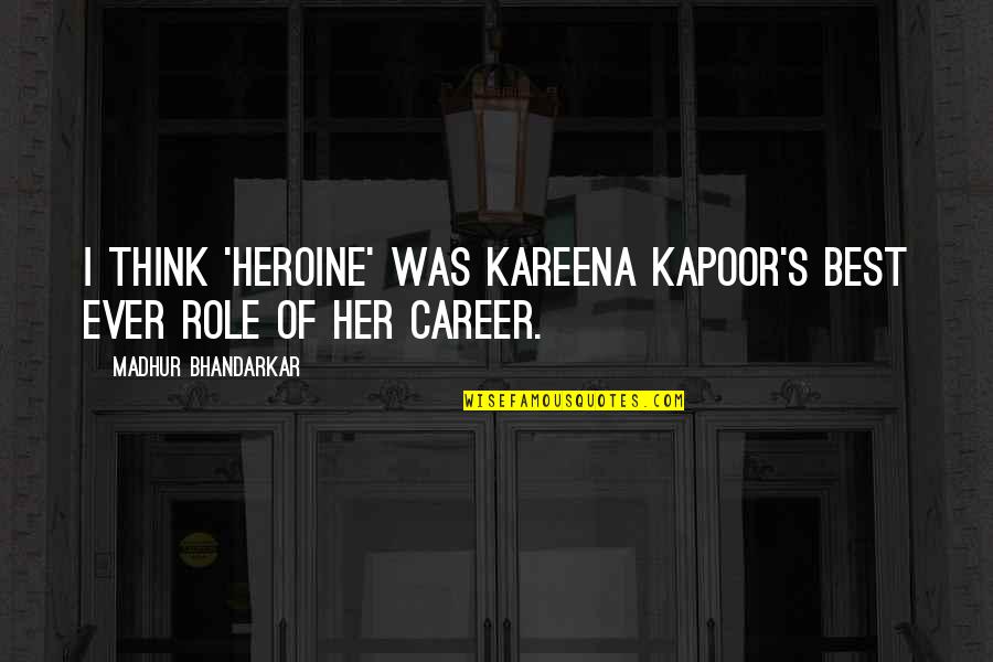 Best Career Quotes By Madhur Bhandarkar: I think 'Heroine' was Kareena Kapoor's best ever