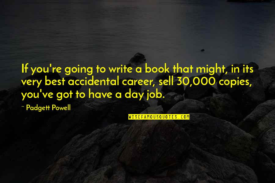 Best Career Quotes By Padgett Powell: If you're going to write a book that