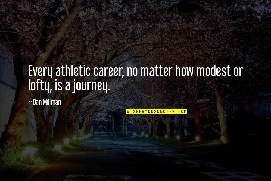 Best Career Success Quotes By Dan Millman: Every athletic career, no matter how modest or