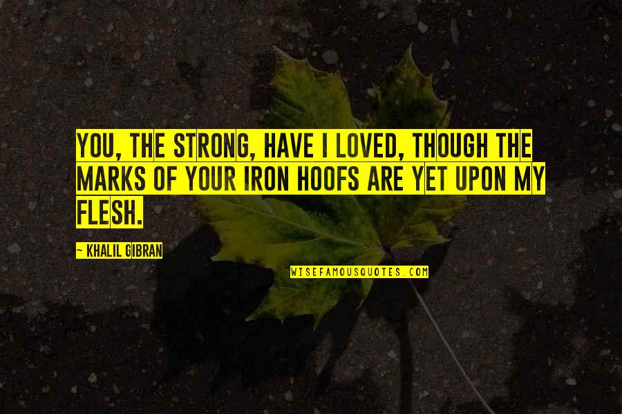 Best Carl Gallagher Quotes By Khalil Gibran: You, the strong, have I loved, though the Best Carl Gallagher Quotes By Khalil Gibran: You, the strong, have I loved, though the