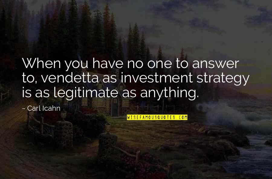 Best Carl Icahn Quotes By Carl Icahn: When you have no one to answer to,