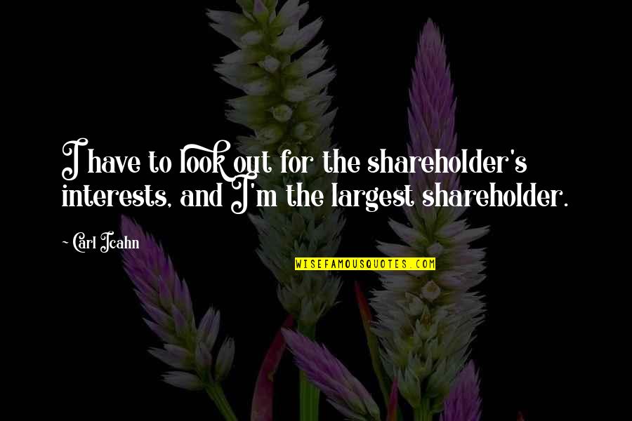 Best Carl Icahn Quotes By Carl Icahn: I have to look out for the shareholder's