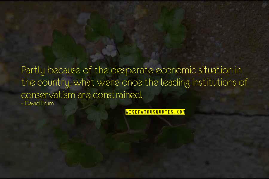Best Carl Icahn Quotes By David Frum: Partly because of the desperate economic situation in Best Carl Icahn Quotes By David Frum: Partly because of the desperate economic situation in