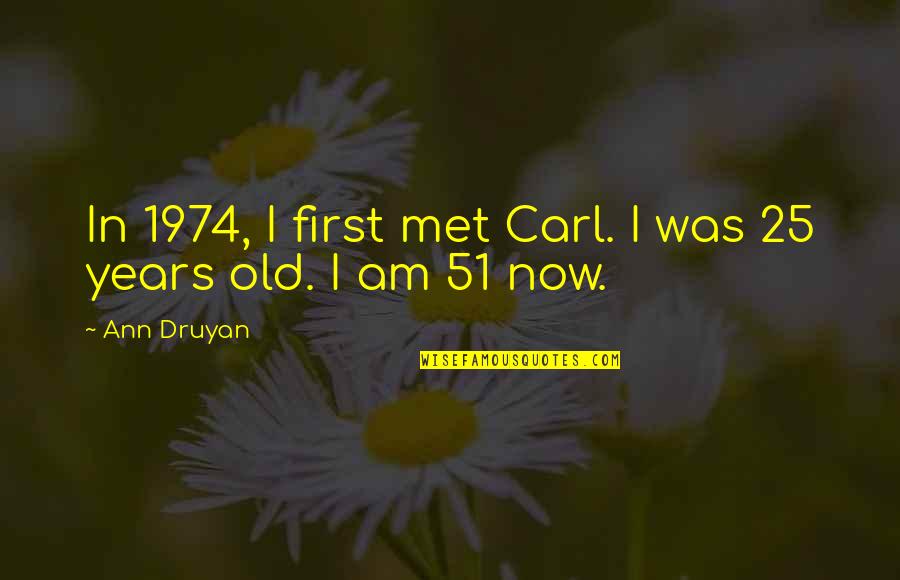 Best Carl Quotes By Ann Druyan: In 1974, I first met Carl. I was