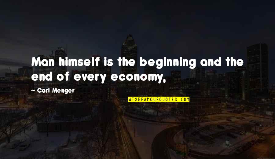 Best Carl Quotes By Carl Menger: Man himself is the beginning and the end