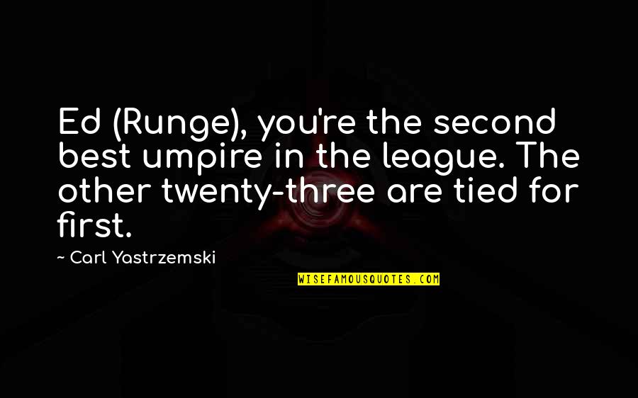 Best Carl Quotes By Carl Yastrzemski: Ed (Runge), you're the second best umpire in