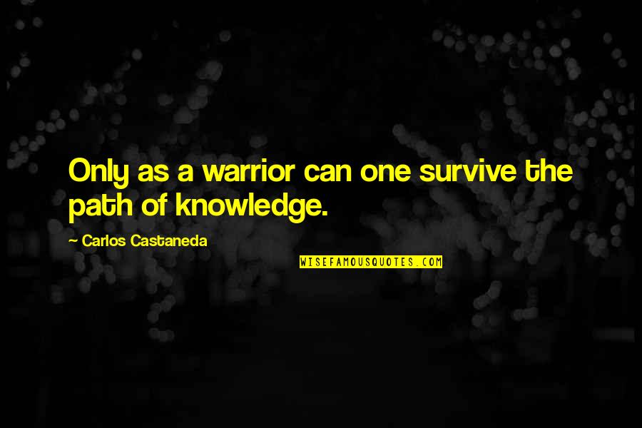 Best Carlos Castaneda Quotes By Carlos Castaneda: Only as a warrior can one survive the