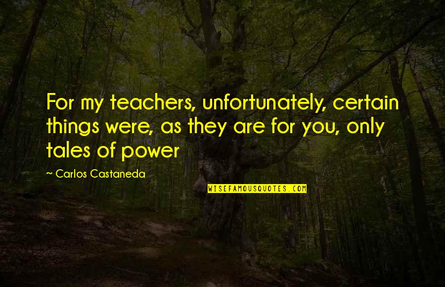 Best Carlos Castaneda Quotes By Carlos Castaneda: For my teachers, unfortunately, certain things were, as