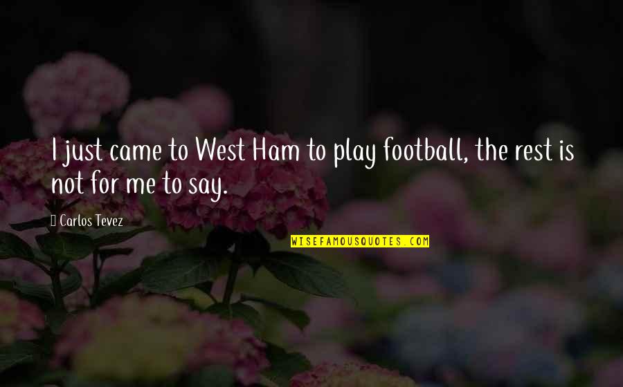 Best Carlos Tevez Quotes By Carlos Tevez: I just came to West Ham to play