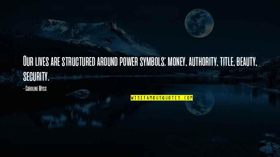 Best Caroline Myss Quotes By Caroline Myss: Our lives are structured around power symbols: money,