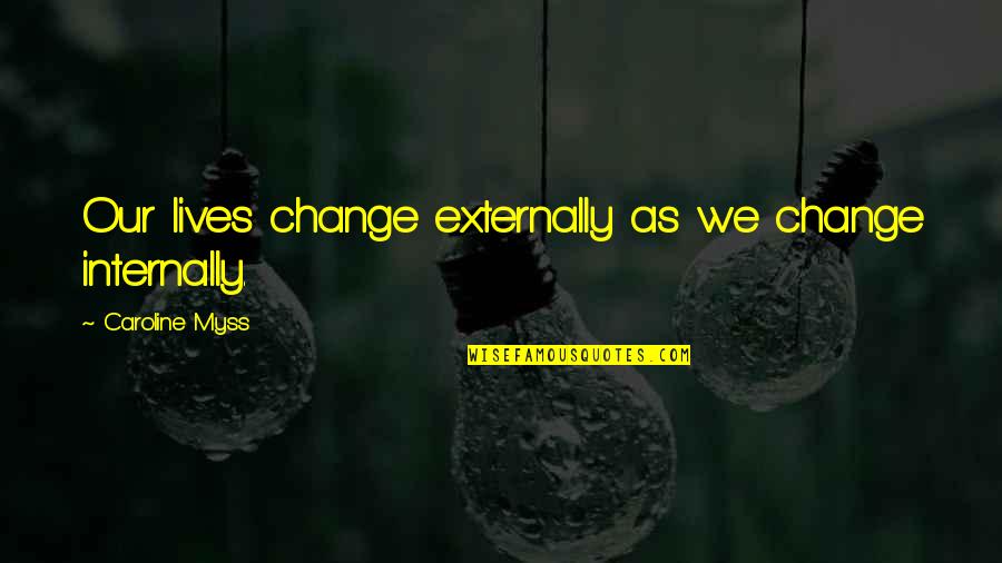 Best Caroline Myss Quotes By Caroline Myss: Our lives change externally as we change internally.