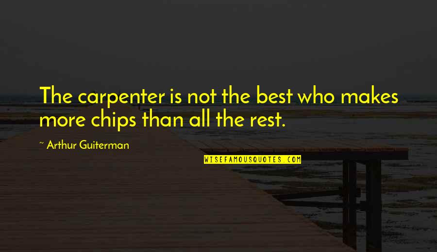 Best Carpenter Quotes By Arthur Guiterman: The carpenter is not the best who makes Best Carpenter Quotes By Arthur Guiterman: The carpenter is not the best who makes
