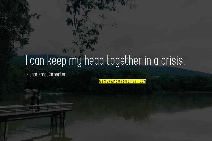 Best Carpenter Quotes By Charisma Carpenter: I can keep my head together in a Best Carpenter Quotes By Charisma Carpenter: I can keep my head together in a