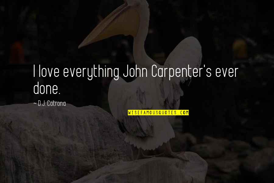 Best Carpenter Quotes By D.J. Cotrona: I love everything John Carpenter's ever done. Best Carpenter Quotes By D.J. Cotrona: I love everything John Carpenter's ever done.