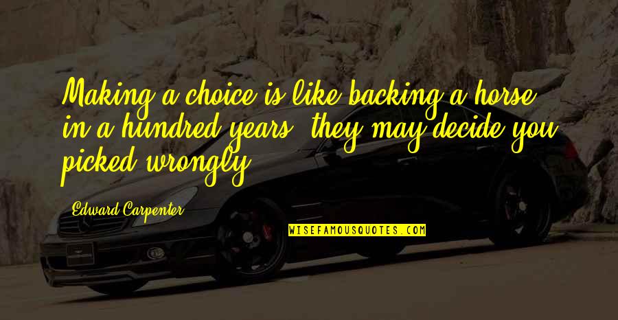 Best Carpenter Quotes By Edward Carpenter: Making a choice is like backing a horse Best Carpenter Quotes By Edward Carpenter: Making a choice is like backing a horse