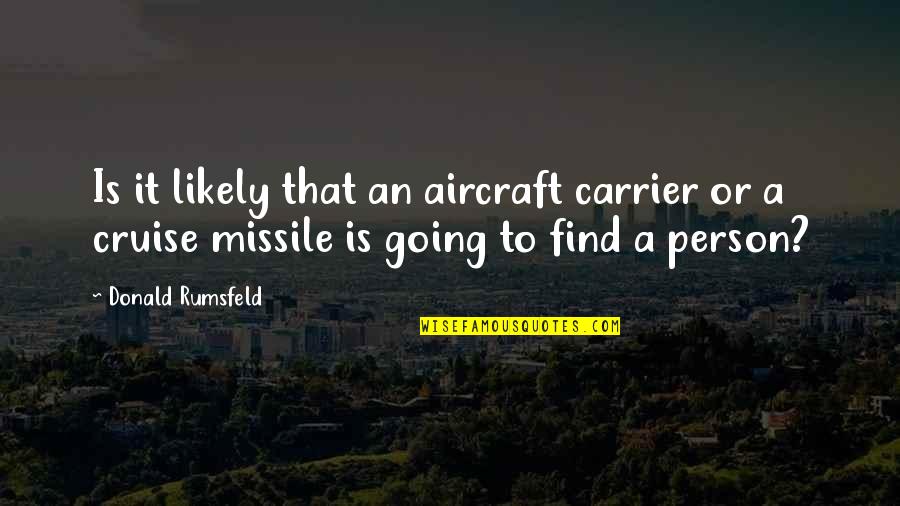 Best Carrier Quotes By Donald Rumsfeld: Is it likely that an aircraft carrier or