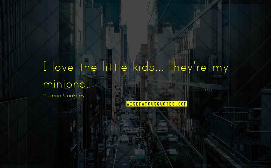 Best Cartoon Character Quotes By Jenn Cooksey: I love the little kids... they're my minions.