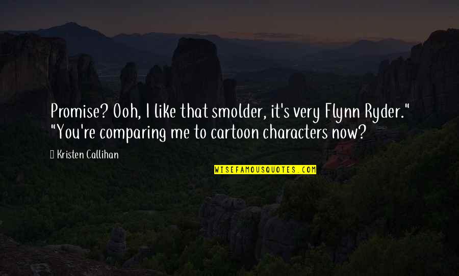 Best Cartoon Characters Quotes By Kristen Callihan: Promise? Ooh, I like that smolder, it's very