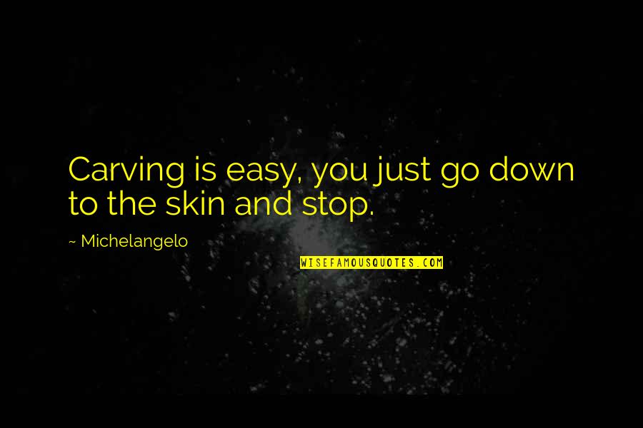 Best Carving Quotes By Michelangelo: Carving is easy, you just go down to Best Carving Quotes By Michelangelo: Carving is easy, you just go down to