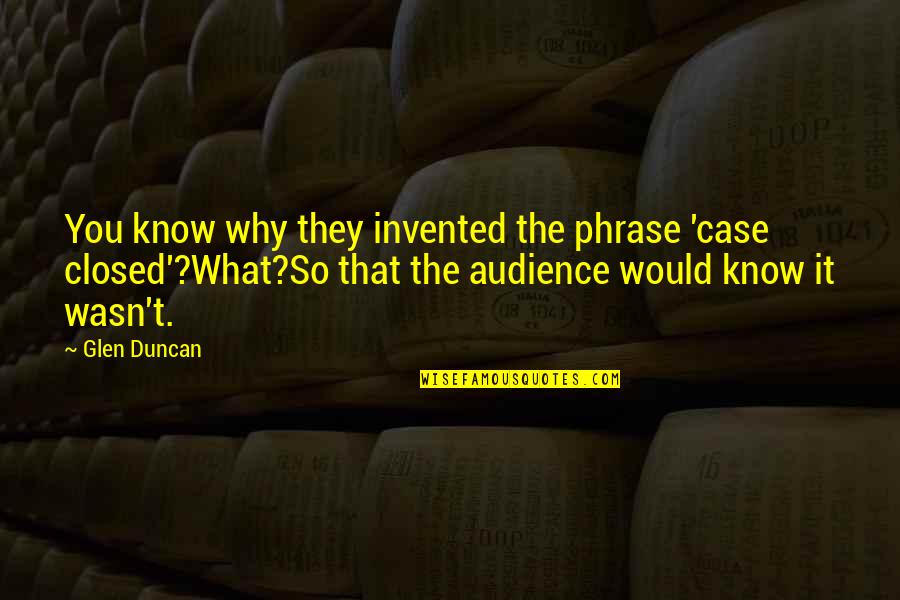 Best Case Closed Quotes By Glen Duncan: You know why they invented the phrase 'case