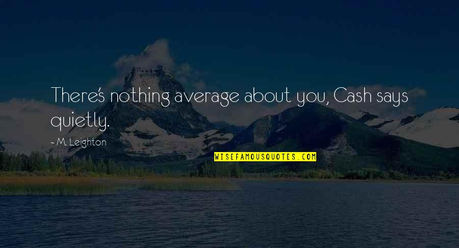 Best Cash Quotes By M. Leighton: There's nothing average about you, Cash says quietly.