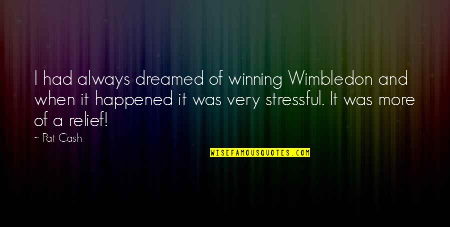 Best Cash Quotes By Pat Cash: I had always dreamed of winning Wimbledon and