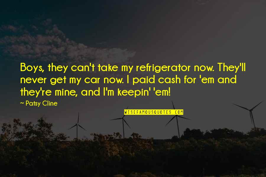 Best Cash Quotes By Patsy Cline: Boys, they can't take my refrigerator now. They'll