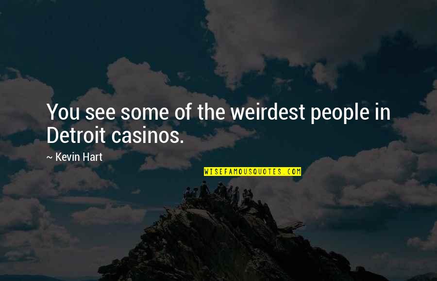 Best Casinos Quotes By Kevin Hart: You see some of the weirdest people in