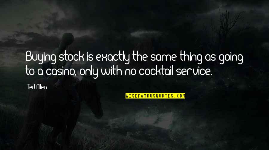 Best Casinos Quotes By Ted Allen: Buying stock is exactly the same thing as