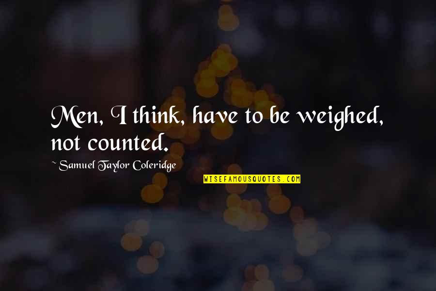 Best Caskey Quotes By Samuel Taylor Coleridge: Men, I think, have to be weighed, not