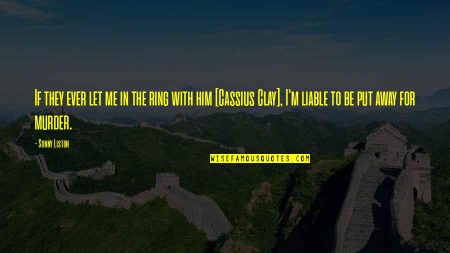 Best Cassius Quotes By Sonny Liston: If they ever let me in the ring Best Cassius Quotes By Sonny Liston: If they ever let me in the ring