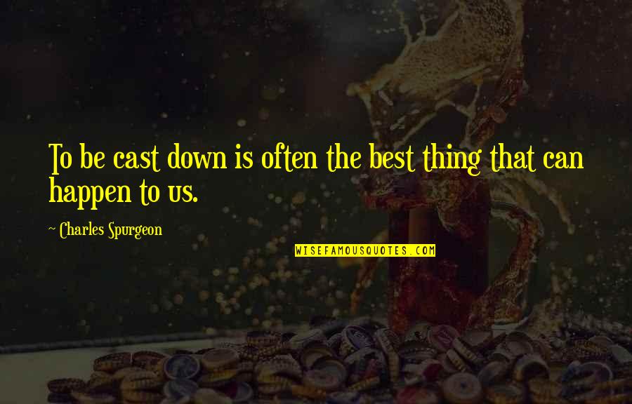 Best Cast Quotes By Charles Spurgeon: To be cast down is often the best
