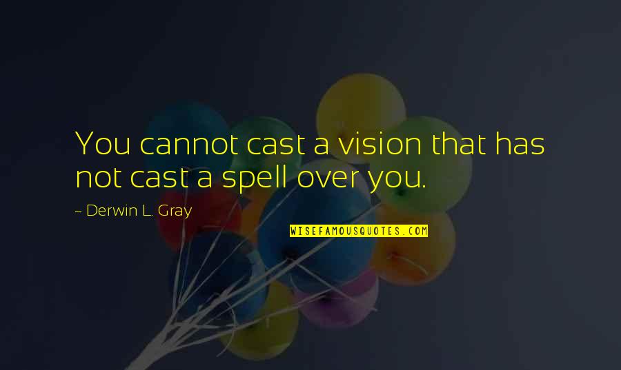 Best Cast Quotes By Derwin L. Gray: You cannot cast a vision that has not