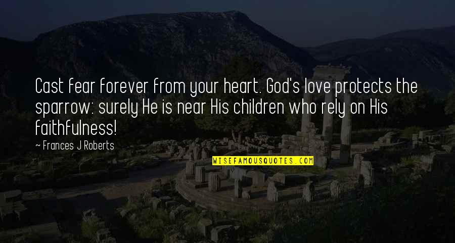 Best Cast Quotes By Frances J Roberts: Cast fear forever from your heart. God's love