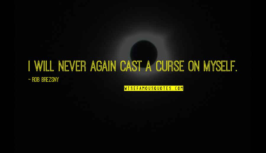 Best Cast Quotes By Rob Brezsny: I will never again cast a curse on