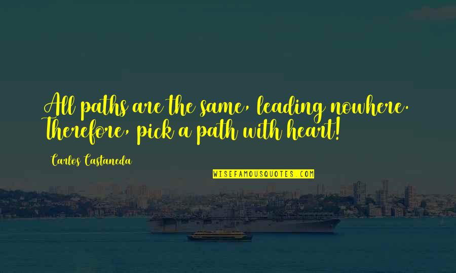 Best Castaneda Quotes By Carlos Castaneda: All paths are the same, leading nowhere. Therefore, Best Castaneda Quotes By Carlos Castaneda: All paths are the same, leading nowhere. Therefore,