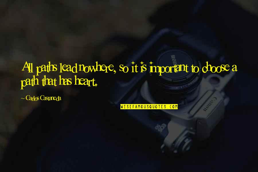 Best Castaneda Quotes By Carlos Castaneda: All paths lead nowhere, so it is important Best Castaneda Quotes By Carlos Castaneda: All paths lead nowhere, so it is important