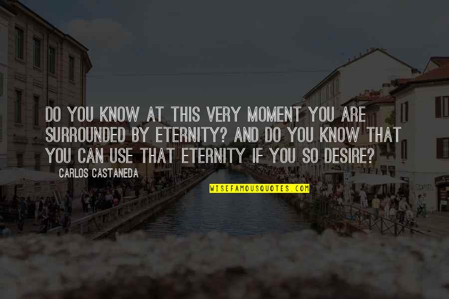 Best Castaneda Quotes By Carlos Castaneda: Do you know at this very moment you