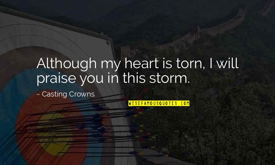 Best Casting Crowns Quotes By Casting Crowns: Although my heart is torn, I will praise