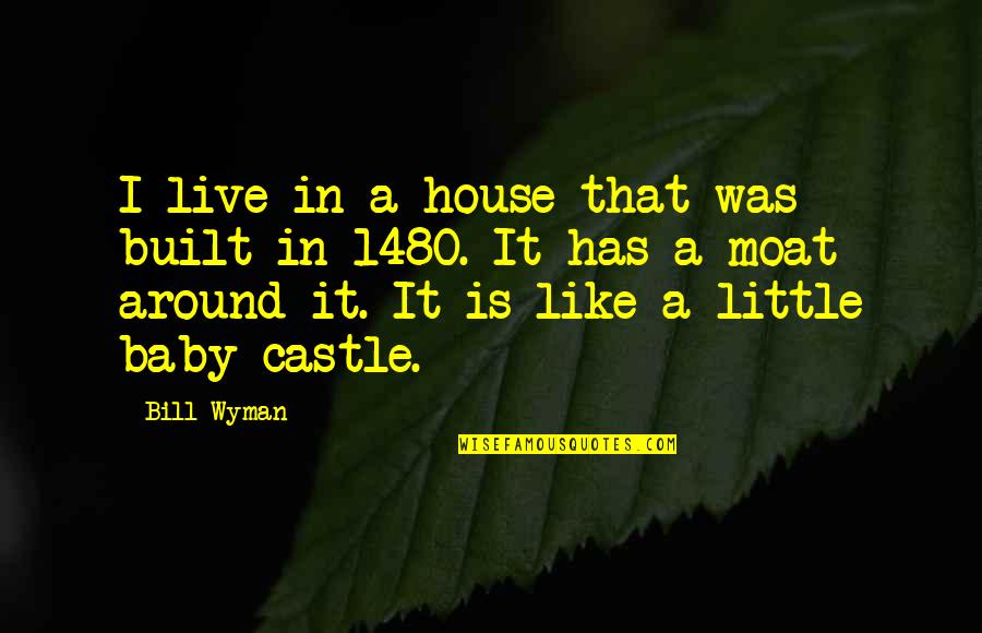 Best Castle Quotes By Bill Wyman: I live in a house that was built