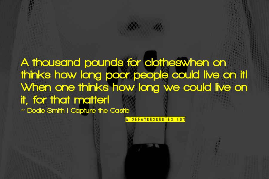 Best Castle Quotes By Dodie Smith I Capture The Castle: A thousand pounds for clotheswhen on thinks how