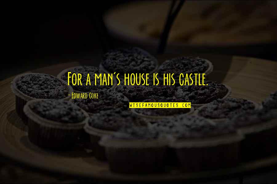 Best Castle Quotes By Edward Coke: For a man's house is his castle.